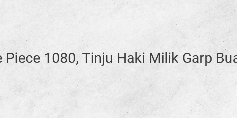 One Piece 1080 Manga Spoilers: Legendary Hero Garp Shakes Hachinosu with His Haki!