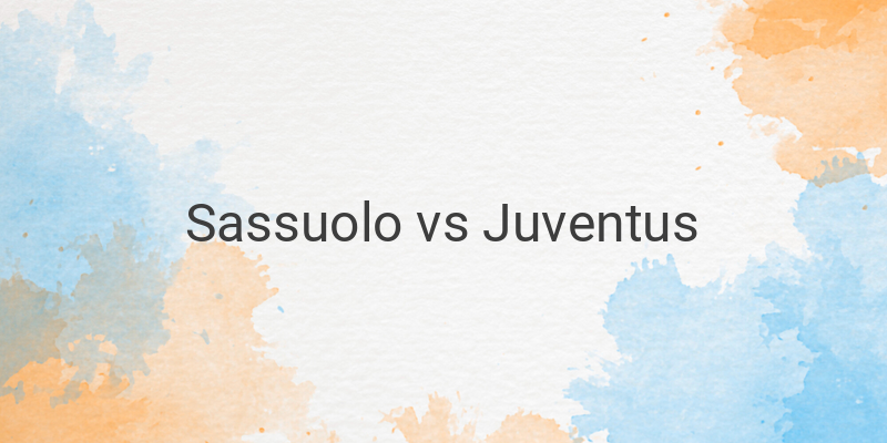 Match Preview: Sassuolo vs Juventus in Serie A 2022/2023