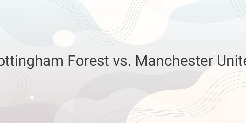 Preview of Nottingham Forest vs. Manchester United Match in Premier League