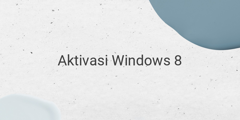 Cara Aktivasi Windows 8 Secara Mudah dan Efektif