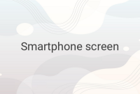 Tips for Choosing the Right Smartphone Screen
