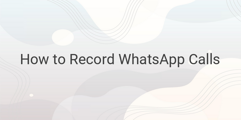How to Record WhatsApp Calls in 3 Easy Ways