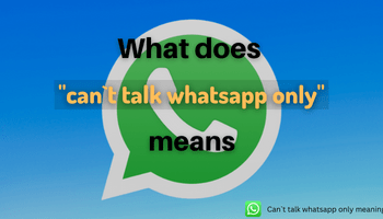 Understanding the Meaning and Importance of “Can’t Talk Whatsapp Only”