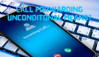 Understanding Call Forwarding: The Difference Between Unconditional and Conditional Call Diversion