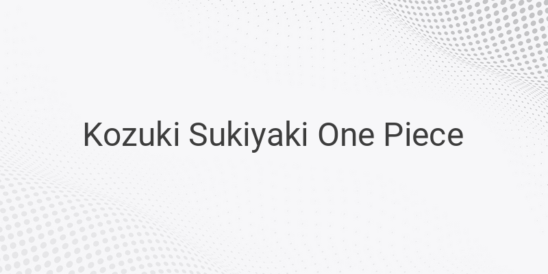 Exploring the Intriguing Story of Kozuki Sukiyaki in One Piece