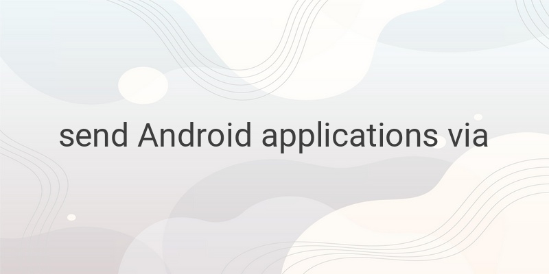How to Send Android Applications via Bluetooth Without Data or Wi-Fi