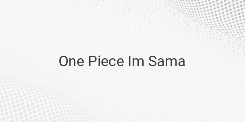 Unveiling the Mystery of Im Sama: Powers, Backstory, and Role in One Piece