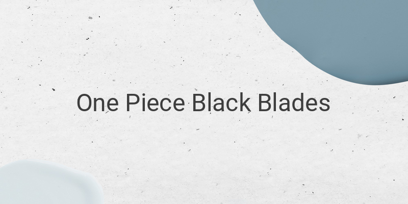 Unveiling the Mystery of Black Blades in One Piece