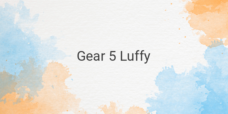 Unleashing the Power of Gear 5 Luffy: A Game-Changer in One Piece
