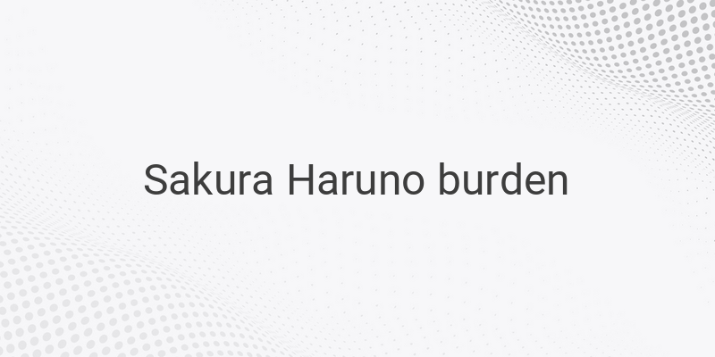 Sakura Haruno: Unveiling the Burden or Blossoming into Power?