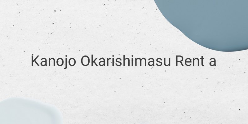 Kanojo Okarishimasu Chapter 295: Lihat Chizuru Tidur Siang, Kazuya