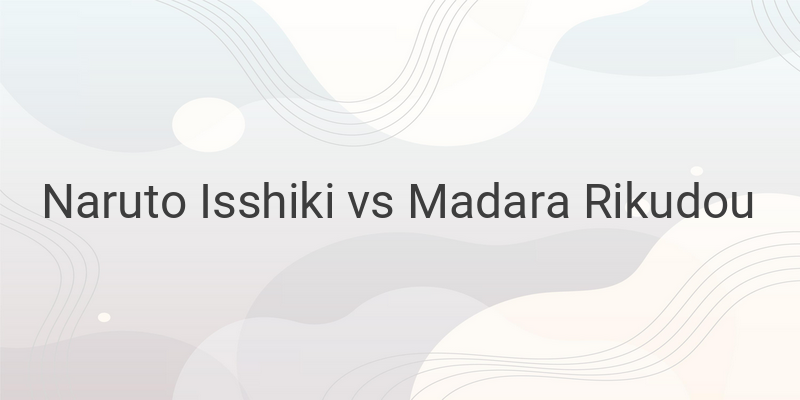 The Epic Battle: Isshiki vs Madara Rikudou in Naruto - Power Comparison and Analysis