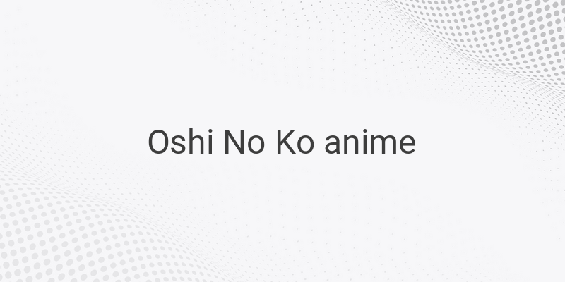 Oshi No Ko: A Captivating Fantasy Drama Anime