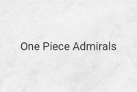 The Admirals of One Piece: A Guide to the Powerful Navy Figures
