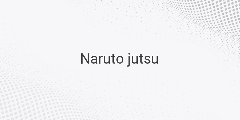 Unlock the Power: Exploring Different Types of Jutsu in the Naruto Series