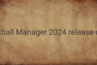 Football Manager 2024: Exciting Features and Last Edition by Sports Interactive