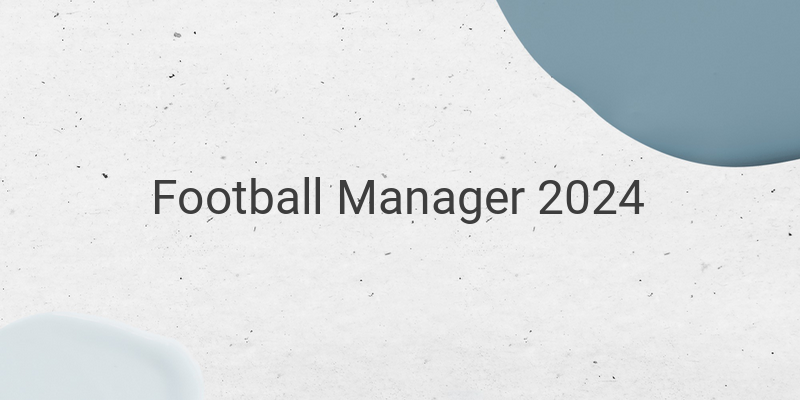 Experience Realistic Football Management in Football Manager 2024